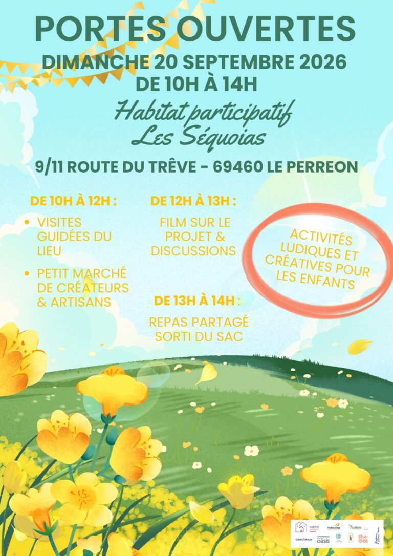 Bienvenue dans notre lieu de vie ! Comme chaque année, les Séquoias vous invite à découvrir leur habitat participatif composé de 11 foyers (18 adultes, 9 enfants, 2 chiens, 1 chat ,1 lapin, quelques poulettes et des abeilles) installés depuis 2 ans dans le village du Perréon ! Nous ouvrons nos portes le DIMANCHE 20 SEPTEMBRE DE 10h à 13h afin de vous faire découvrir notre lieu. Au programme: - de 10h à 12h: visites du lieu avec un.e habitant, marché artisanal en présence de créateurs et créatrices locaux (vente de miel, peintures, créations en verre, etc), démonstrations, et activités créatives et ludiques pour les enfants - de 12h à 13h: projection d'un petit film réalisé avant notre aménagement, photos des avancées des travaux et échanges avec plusieurs habitants et habitantes sur le chemin parcouru - de 13h à 14h: repas partagé- chacun.e ramène un plat à partager ou son pique-nique sorti du sac Cet événement est ouvert à toutes et tous. Participation au chapeau selon les moyens de chacun.e. Possibilité de se garer sur le parking de l'école maternelle. N’hésitez pas à nous écrire via Messenger si vous avez des questions ou en commentant sous l’événement. L’évènement a lieu au 9-11 route du Trêve au Perréon (69460). À très vite !!
